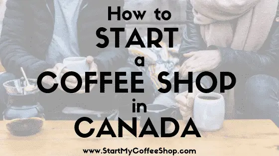 How To Start A Coffee Shop In Canada - www.StartMyCoffeeShop.com