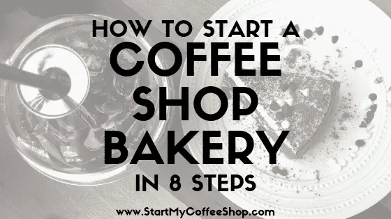 How To Start A Coffee Shop Bakery In 8 Steps - www.StartMyCoffeeShop.com