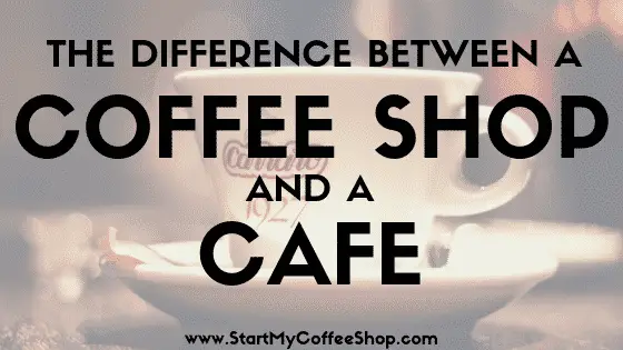 What s The Difference Between A Coffee Shop And A Cafe Start My 