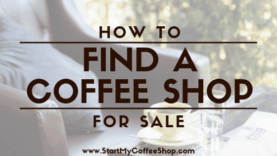 How To Find A Coffee Shop For Sale - www.StartMyCoffeeShop.com