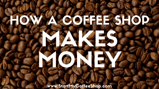 How A Coffee Shop Makes Money - www.StartMyCoffeeShop.com