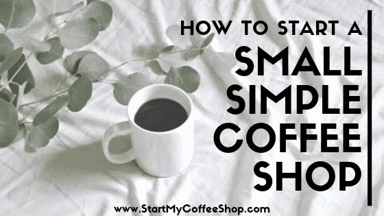 How To Start A Small, Simple Coffee Shop - www.StartMyCoffeeShop.com