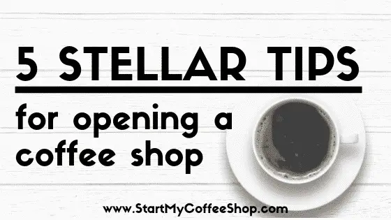 5 Stellar Tips For Opening a Coffee Shop - www.StartMyCoffeeShop.com