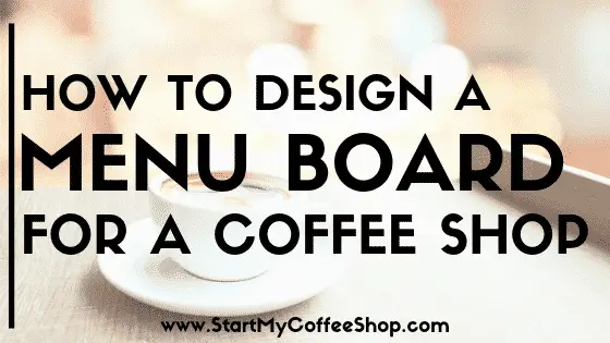 How to Design a Menu Board for a Coffee Shop - www.StartMyCoffeeShop.com