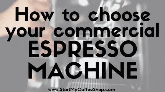 How To Choose Your Commercial Espresso Machine - www.StartMyCoffeeShop.com