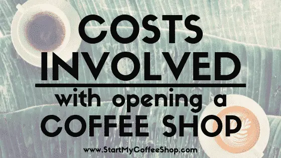 Costs Involved In Starting A Coffee Shop - www.StartMyCoffeeShop.com