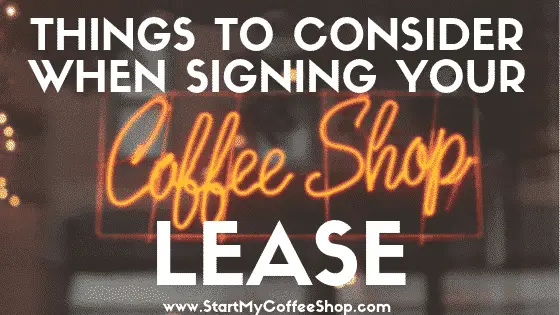 Things To Consider When Signing Your Coffee Shop Lease - www.StartMyCoffeeShop.com