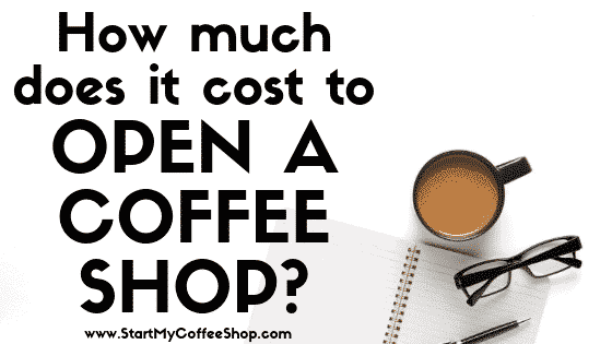 How Much Does It Cost to Open a Coffee Shop? - www.StartMyCoffeeShop.com