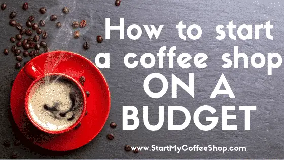 How to Start a Coffee Shop on a Budget - www.StartMyCoffeeShop.com