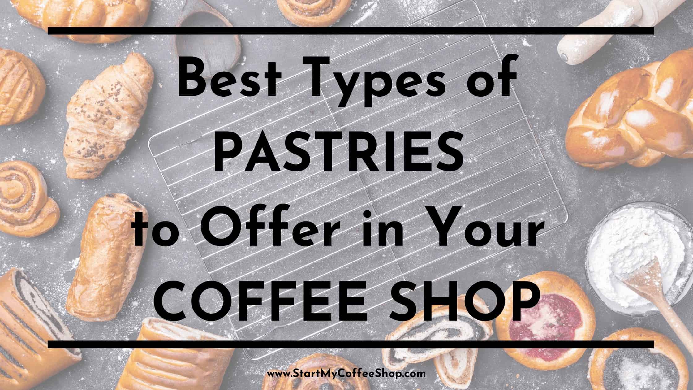 Best Types of Pastries to Offer in Your Coffee Shop