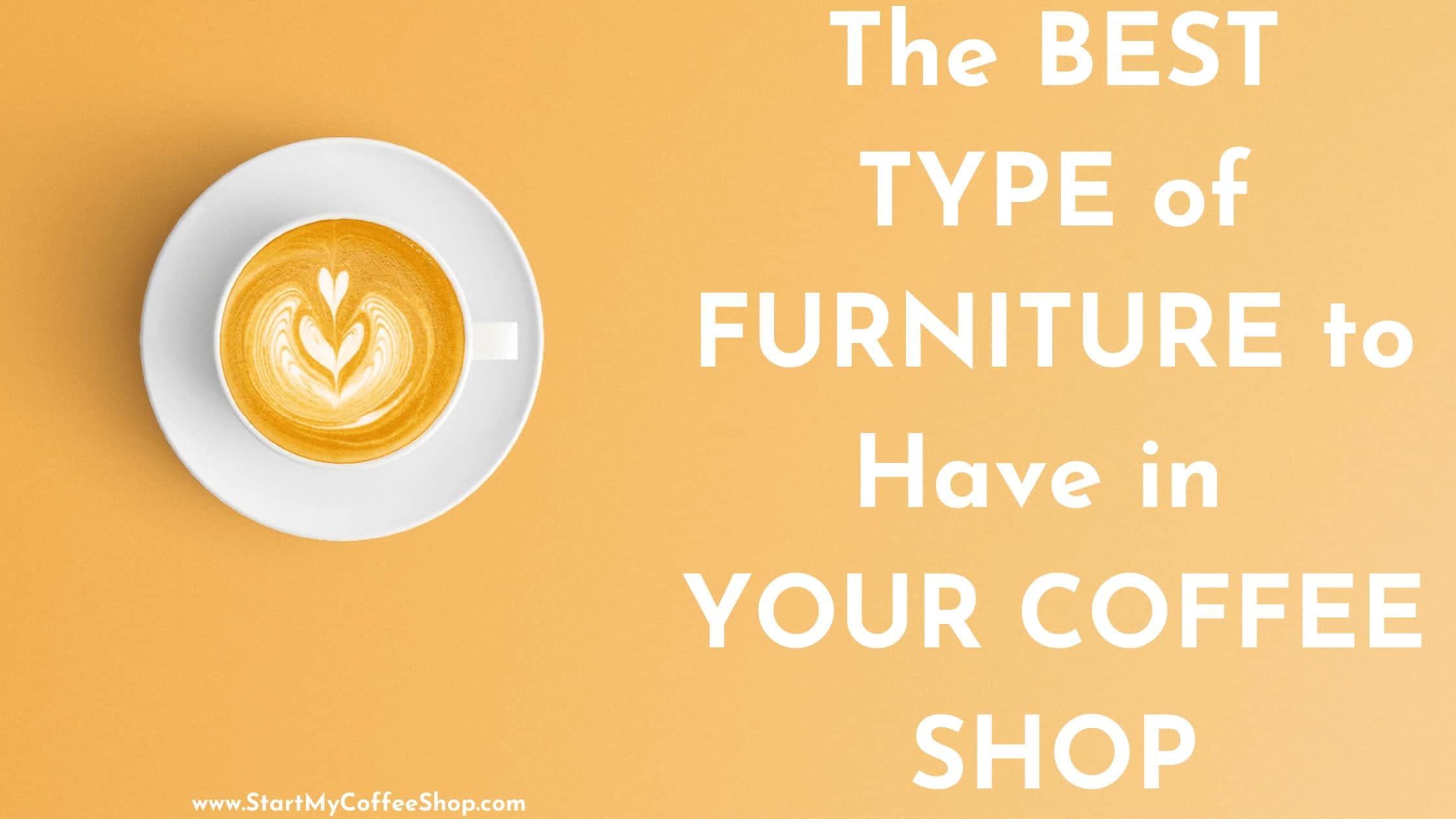 The Best Type of Furniture to have in your coffee shop