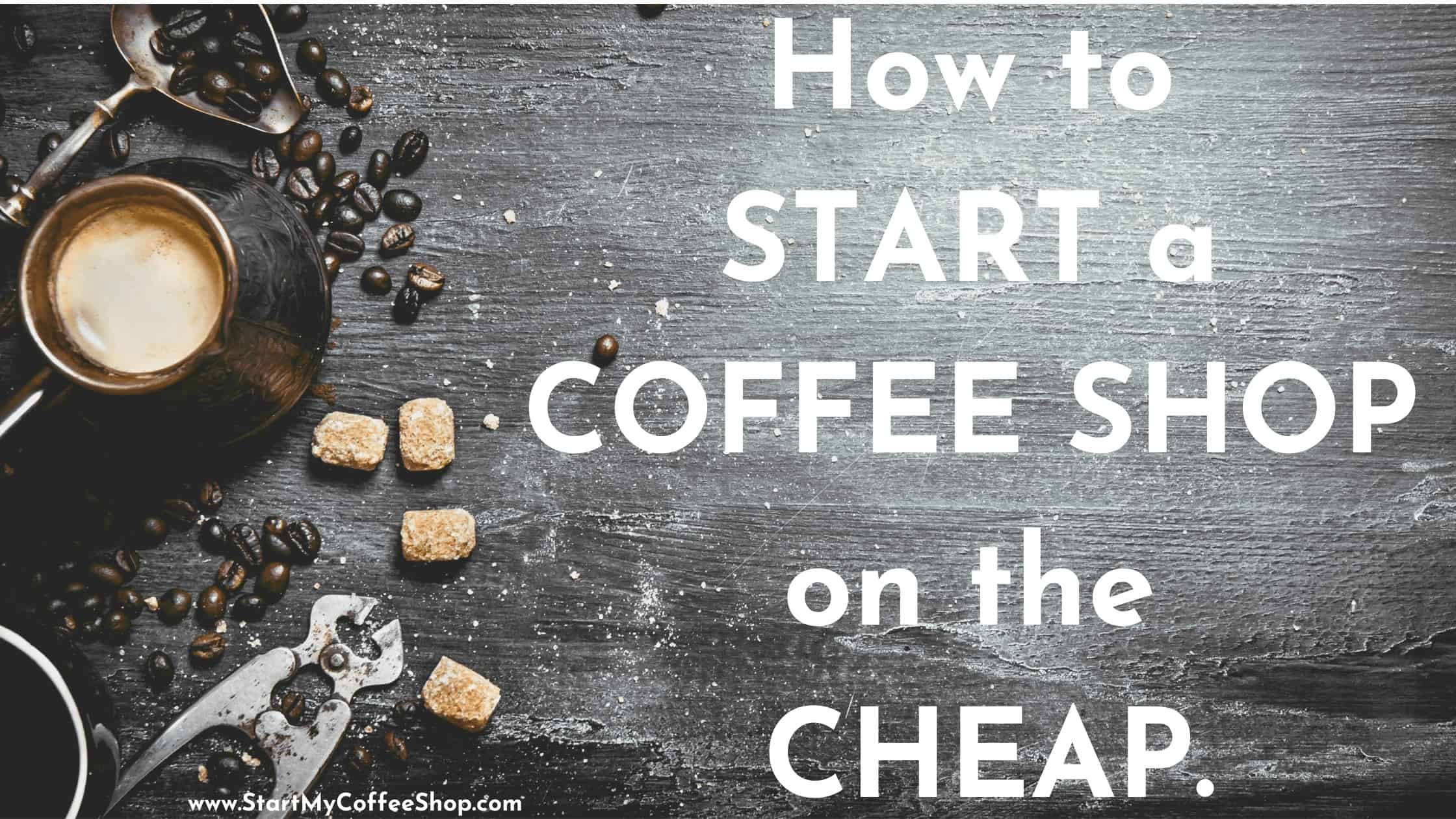 How to Start A Coffee Shop on the Cheap.