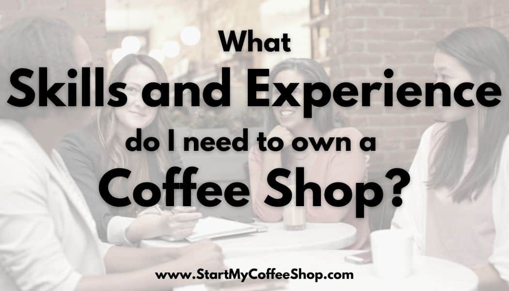 What Skills and Experience Do I Need to Own A Coffee Shop?