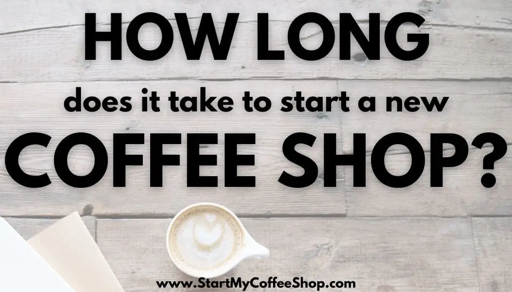 How long does it take to start a coffee shop?