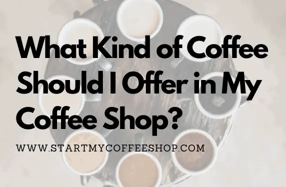 What Kind of Coffee Should I Offer in My Coffee Shop?