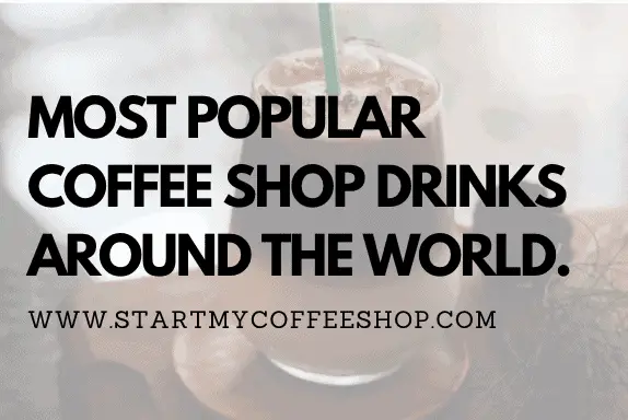 The Most Popular Coffee Shop Drinks from Around the World.