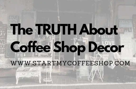 The truth about coffee shop décor. What you need to know about how to decorate your coffee shop.