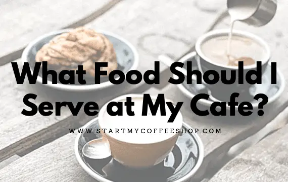 What Food Should I Serve at My Cafe?