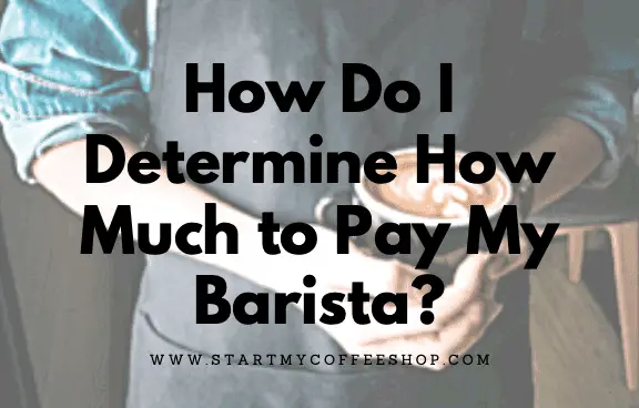 How Do I Determine How Much to Pay My Barista?