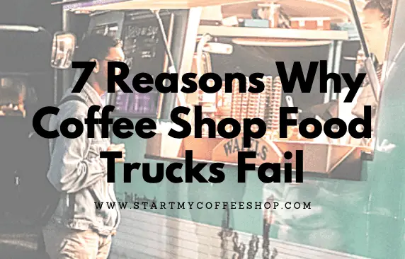     7 Reasons Why Coffee Shop Food Trucks Fail