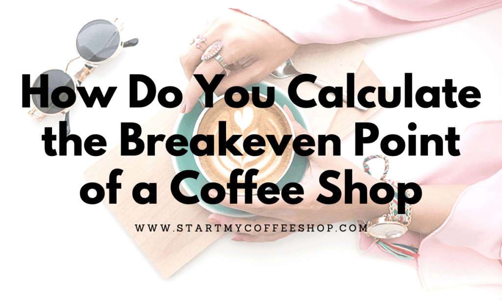 How Do You Calculate the Breakeven Point of a Coffee Shop