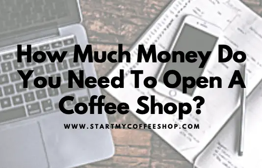 How Much Money Do You Need To Open a Coffee Shop?