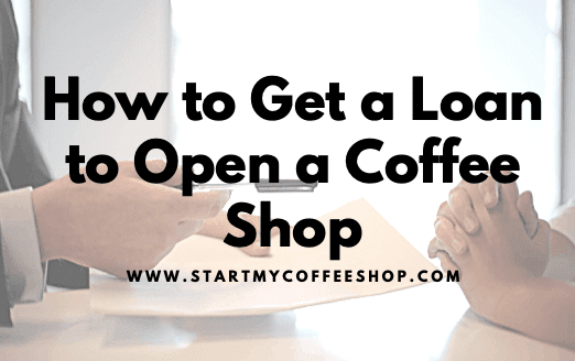 How to Get a Loan to Open a Coffee Shop (Plus the Best Loan Options)