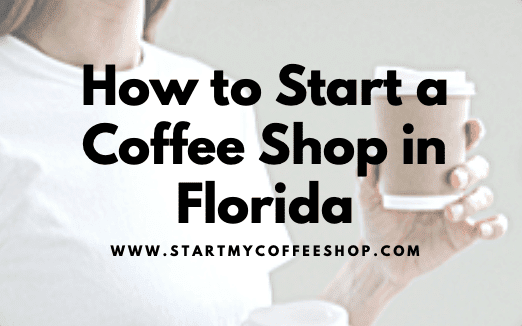 How To Start A Coffee Shop In Florida ( All You Need To Know)