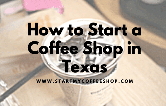How to Start a Coffee Shop in Texas (Step by Step Guide)