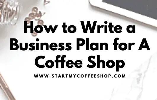 How to Write a Business Plan for a Coffee Shop (A Detailed Guide)
