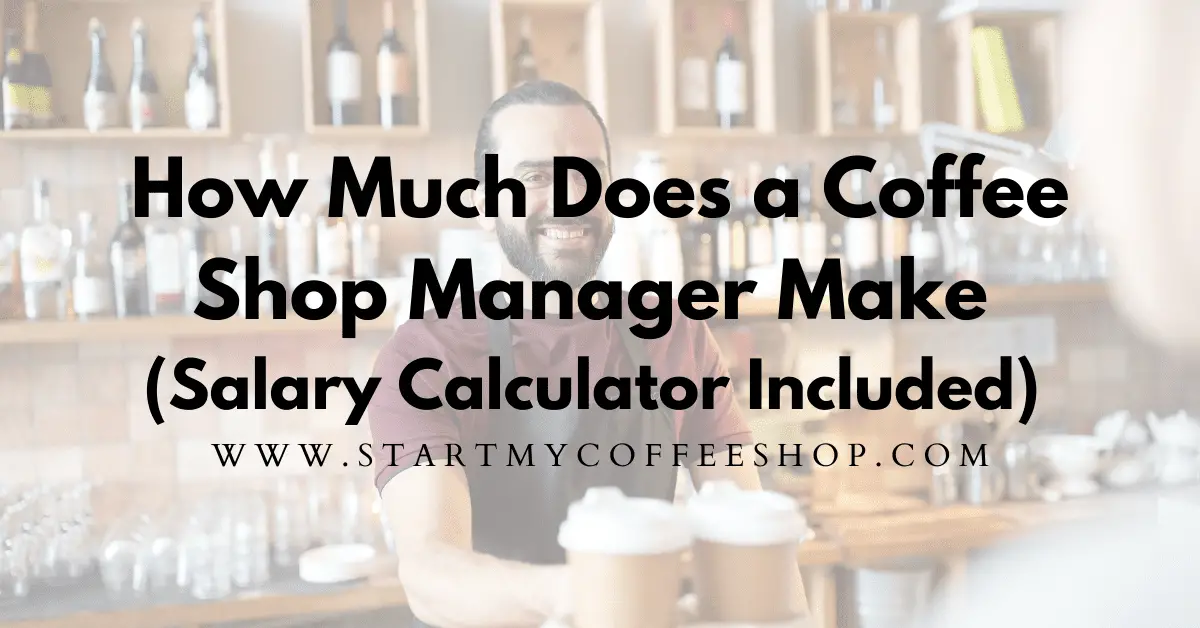 How Much Does a Coffee Shop Manager Make? (Salary Calculator Included)