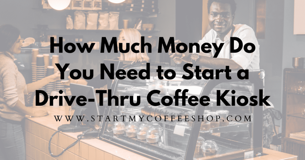 How Much Money Do You Need to Start a Drive-Thru Coffee Kiosk?