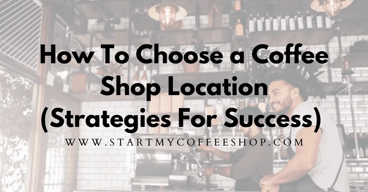 How To Choose A Coffee Shop Location (Five Strategies For Success)