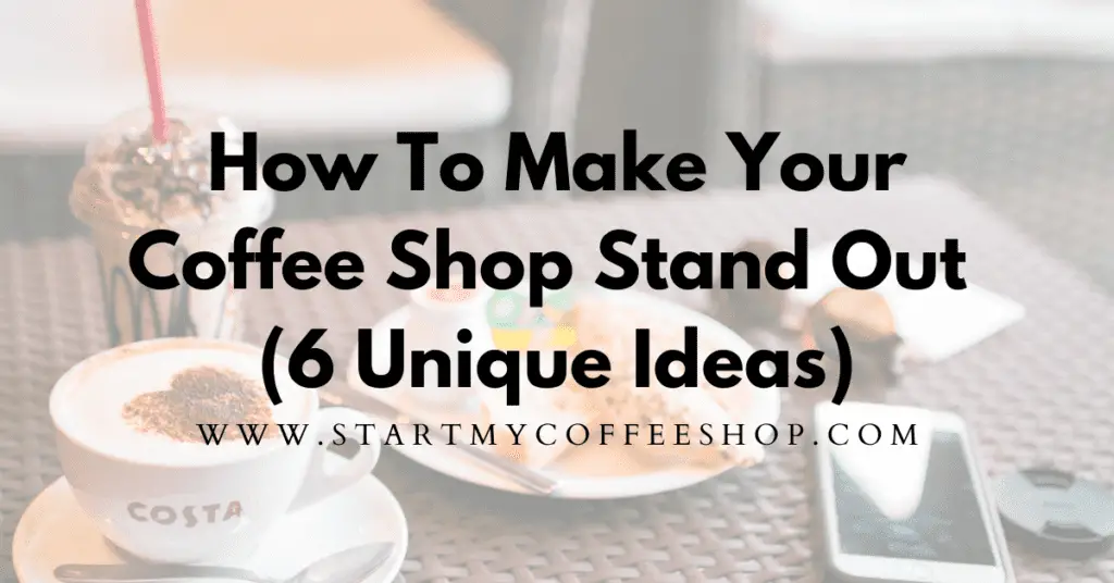 How to Make Your Coffee Shop Stand Out (Six Unique Ideas)`