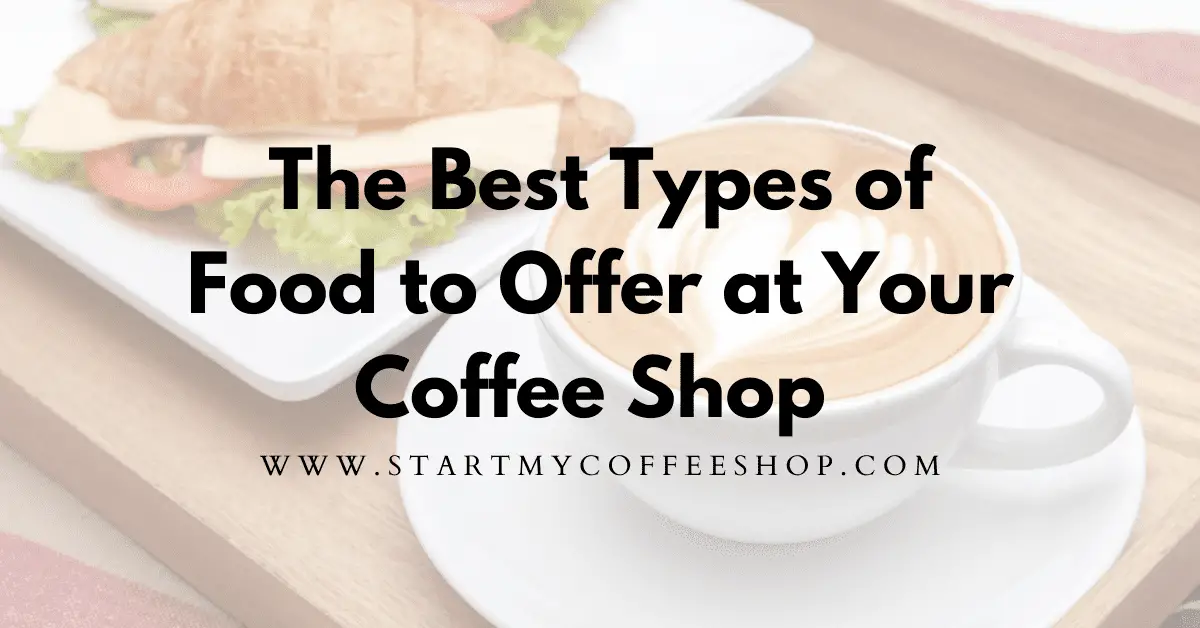 The Five Best Types of Food to Offer at Your Coffee Shop