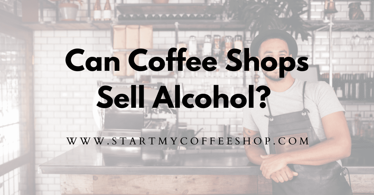 Can Coffee Shops Sell Alcohol?