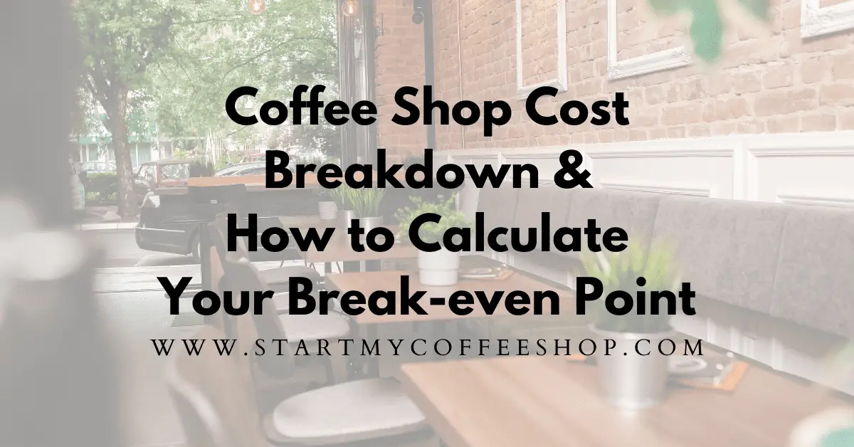What to Include in Your Coffee Shop Cost Breakdown. (and How to Calculate Your Break-Even Point: