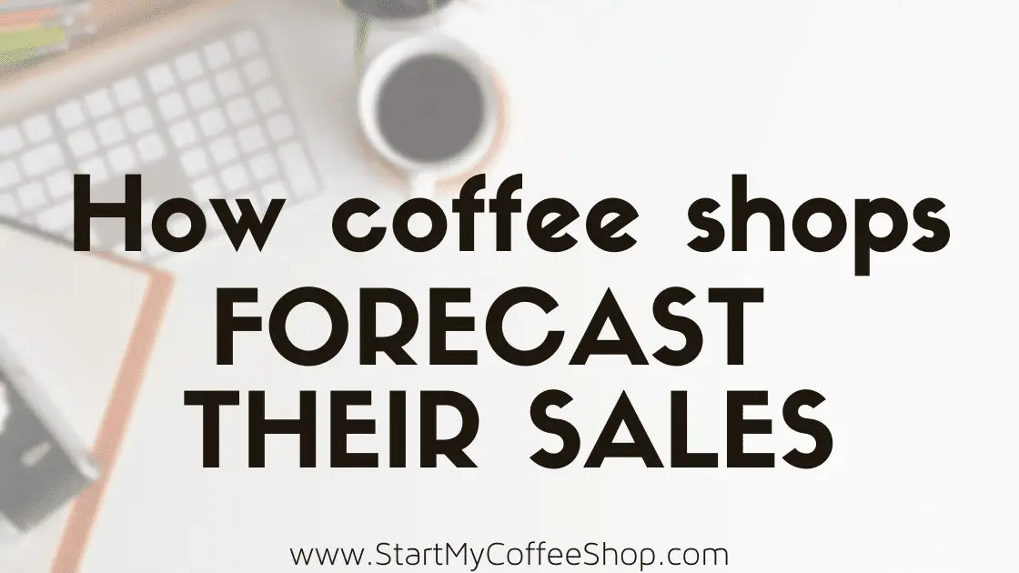 How Coffee Shops Forecast Their Sales - www.StartMyCoffeeShop.com