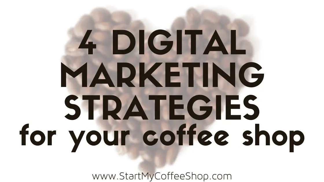 Four Digital Marketing Strategies for You Coffee Shop - www.StartMyCoffeeShop.com