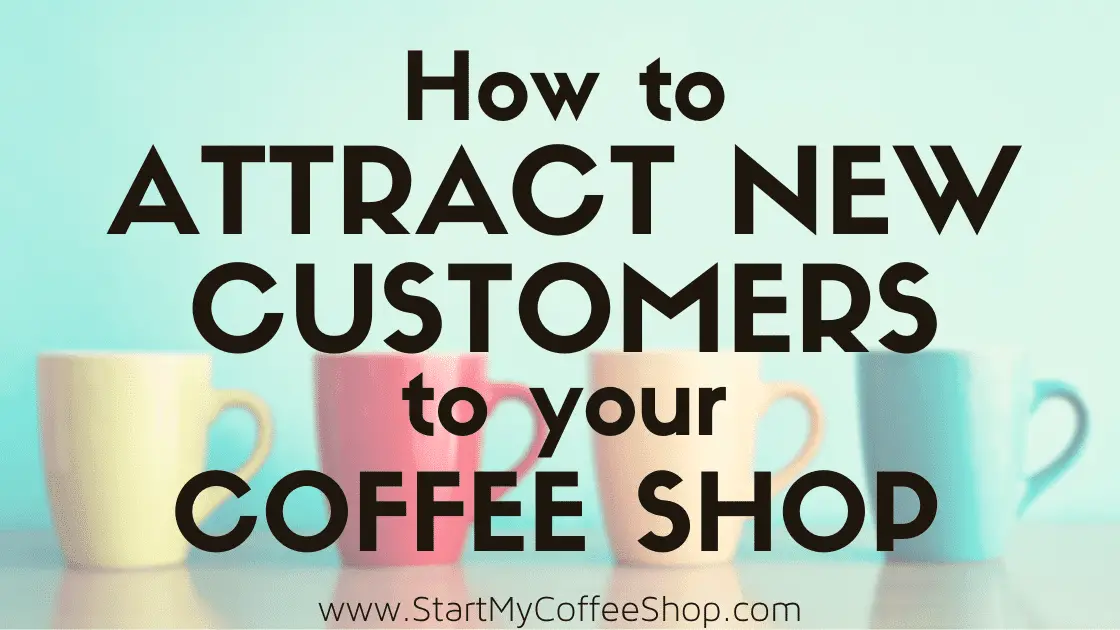 How to Attract New Customers to Your Coffee Shop - www.StartMyCoffeeShop.com