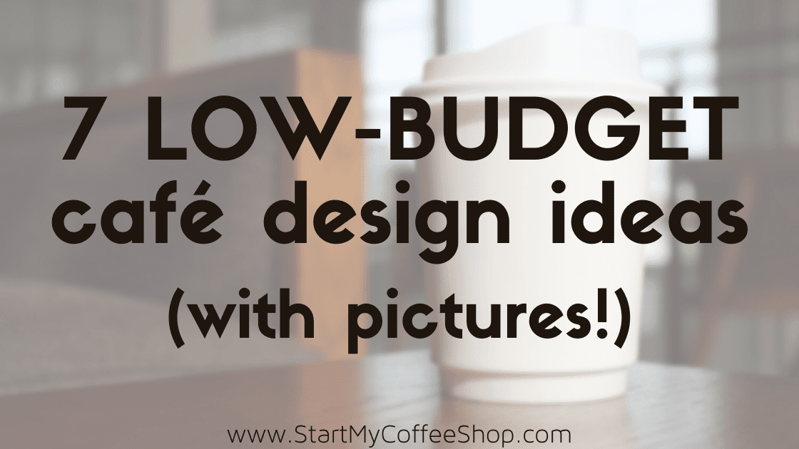7 Low Budget Cafe Dxesign Ideas Compared (With Pictures) - www.StartMyCoffeeShop.com
