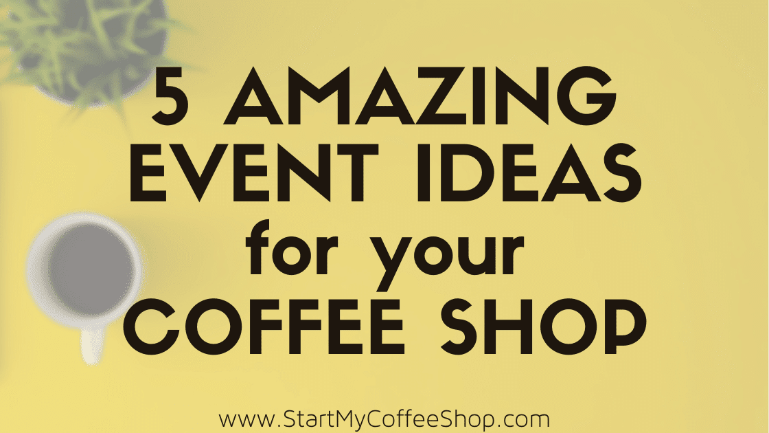 Five Amazing Event Ideas for Your Coffee Shop - www.StartMyCoffeeShop.com