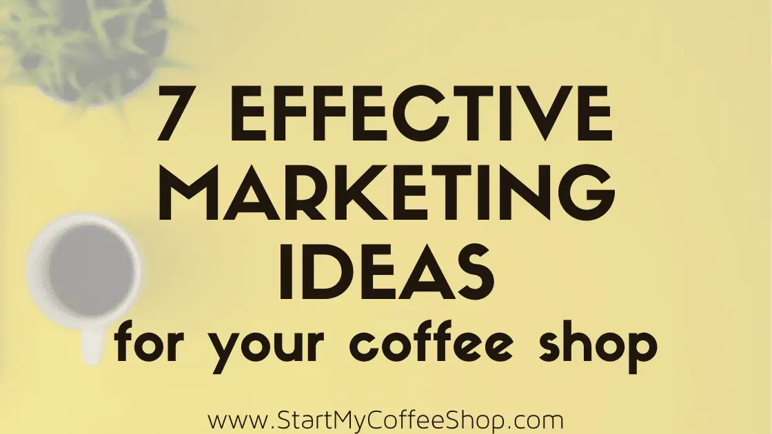 7 Effective Coffee Shop Marketing Ideas - www.StartMyCoffeeShop.com