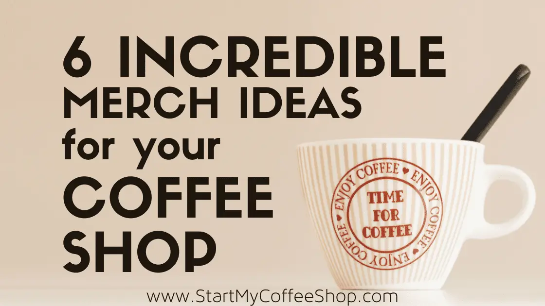 6 Incredible Merch Ideas for Your Coffee Shop - www.StartMyCoffeeShop.com