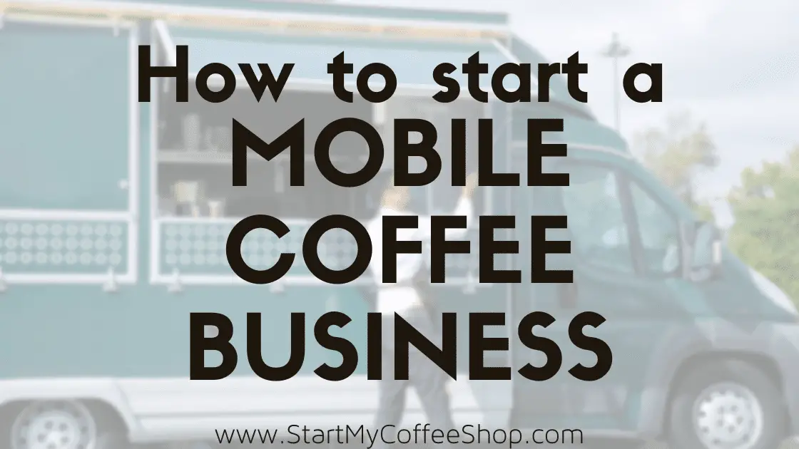 How to Start a Mobile Coffee Business - www.StartMyCoffeeShop.com