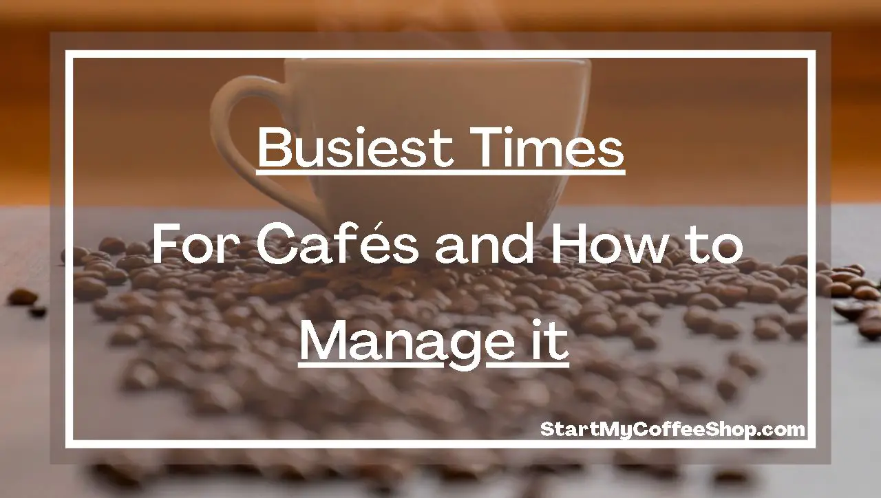 BUSIEST TIMES FOR CAFES AND HOW TO MANAGE IT