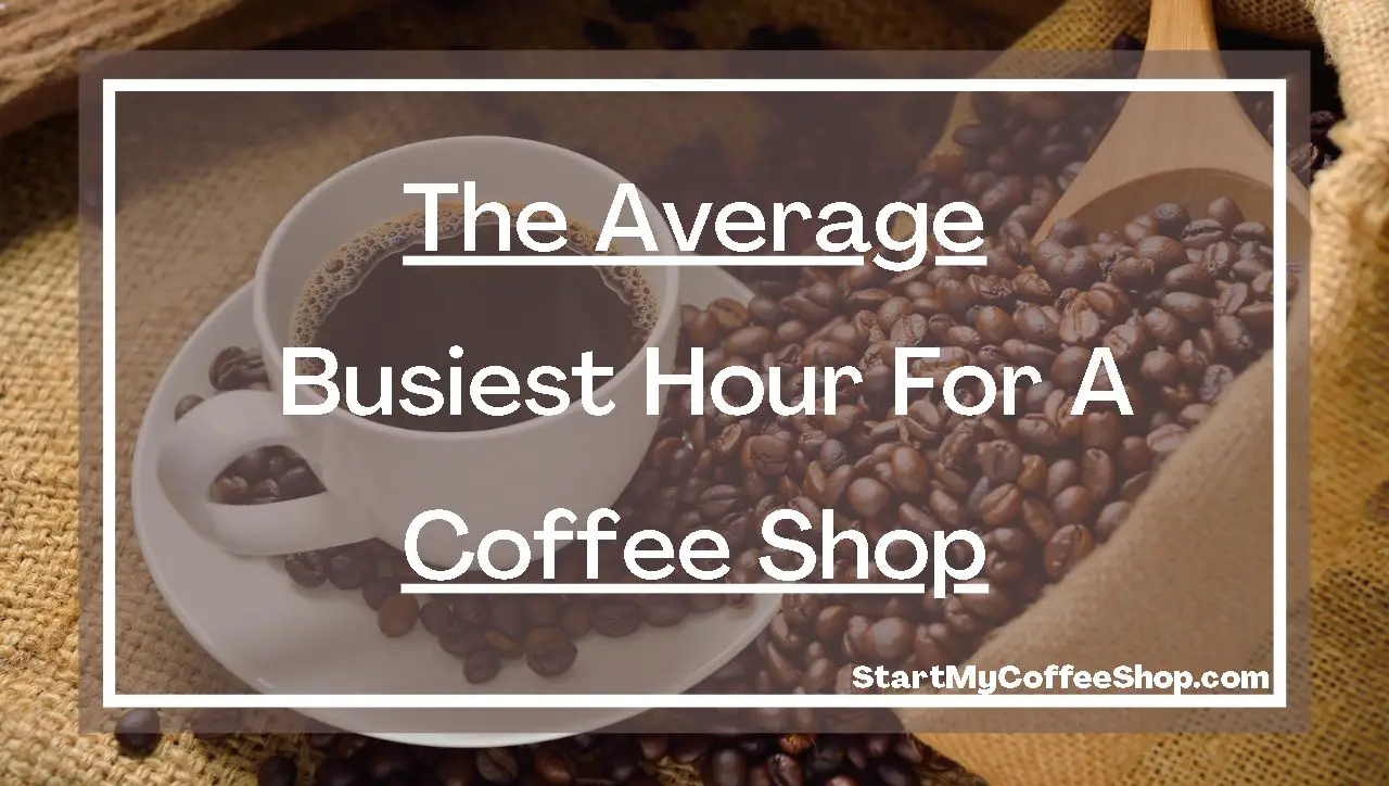 The average busiest hours for coffee shop