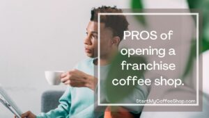Pros and Cons of Opening a Franchise Coffee Shop
