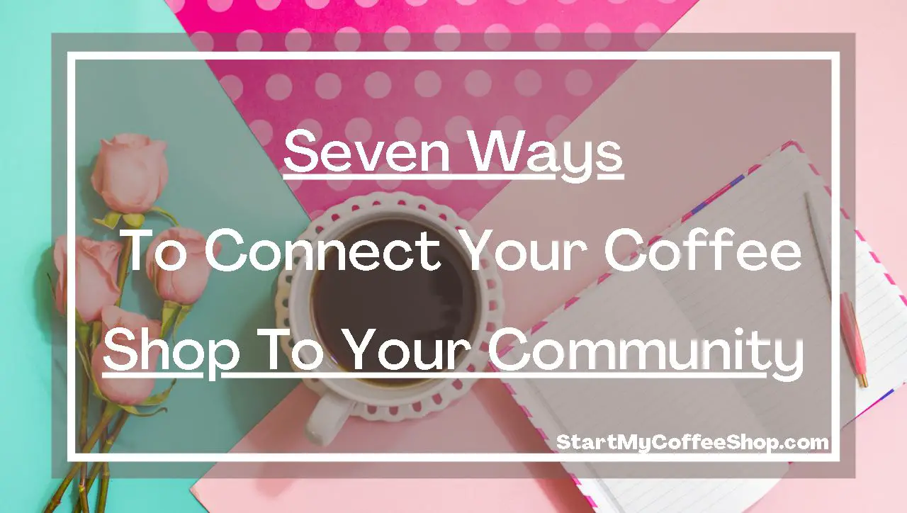 Seven Ways to Connect Your Coffee Shop to Your Community