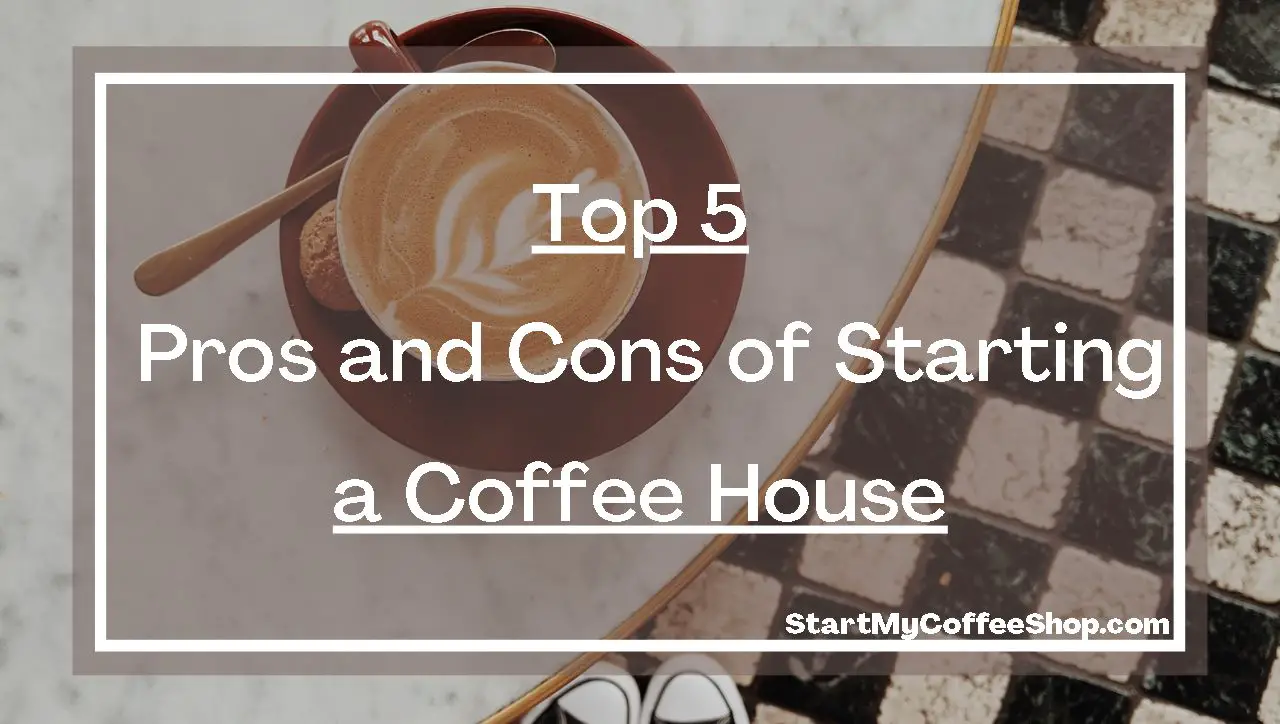 Top 5 Pros and Cons for Starting a Coffee House